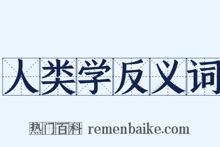 人类学反义词是什么意思的图片